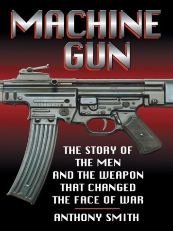 Stock image for Machine Gun: The Story of the Men and the Weapon That Changed the Face of War. for sale by Military Books
