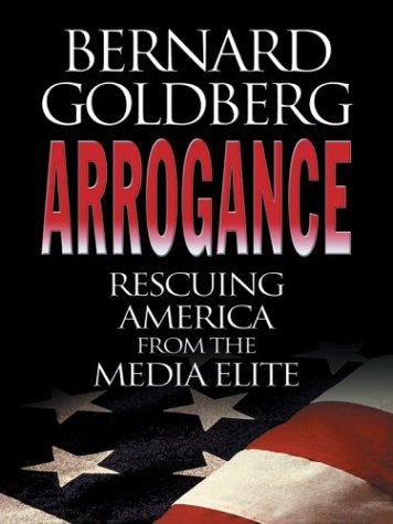 Arrogance : Rescuing America from the Media Elite - Goldberg, Bernard