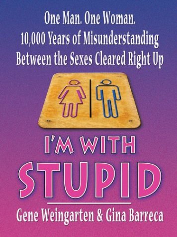 9780786265572: I'm With Stupid: One Man, One Woman, 10,000 Years of Misunderstanding Between the Sexes Cleared Right Up