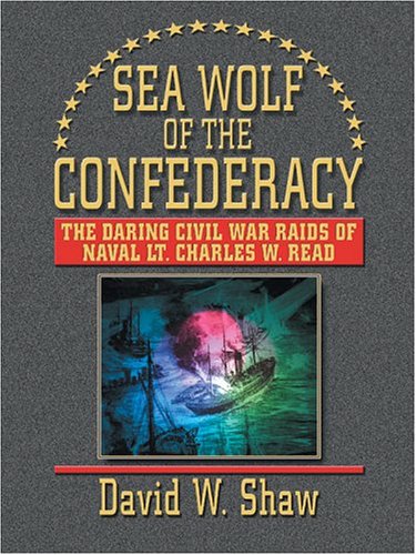 9780786267002: Sea Wolf Of The Confederacy: The Daring Civil War Raids Of Naval Lt. Charles W. Read (Thorndike Press Large Print American History Series)