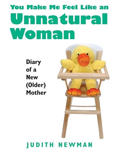 Stock image for You Make Me Feel Like an Unnatural Woman: Diary of a New (Older) Mother for sale by Bookmarc's