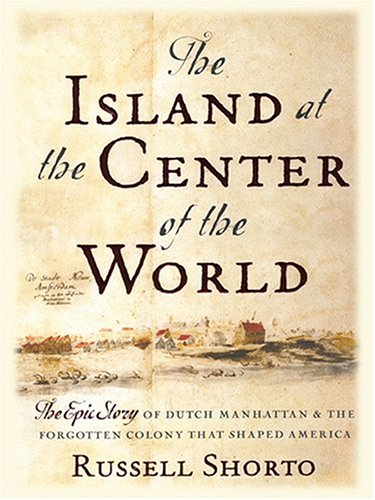 9780786268351: The Island At The Center of the World: The Epic Story of Dutch Manhattan and the Forgotten Colony That Shaped America