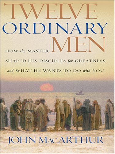 9780786268917: Twelve Ordinary Men: How The Master Shaped His Disciples For Greatness and What He Wants To Do With You