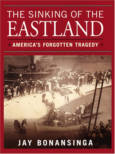 The Sinking of the Eastland: America's Forgotten Tragedy (9780786273546) by Jay Bonansinga