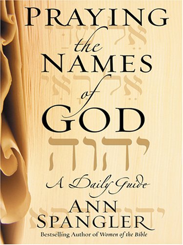 Praying The Names Of God: A Daily Guide (9780786274093) by Ann Spangler