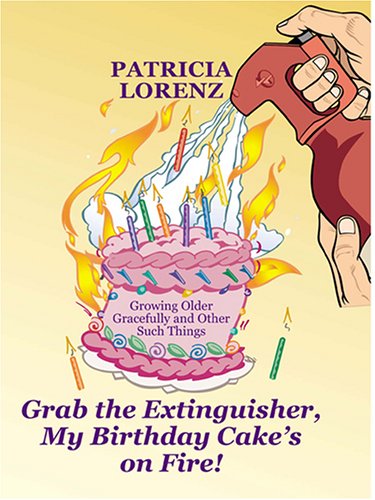 Stock image for Grab the Extinguisher, My Birthday Cake's on Fire! Growing Older Gracefully and Other Such Things for sale by ThriftBooks-Atlanta