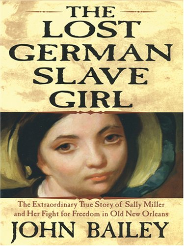 9780786276219: The Lost German Slave Girl: The Extraordinary True Story Of the Slave Sally Miller And Her Fight For Freedom (Thorndike Press Large Print American History Series)