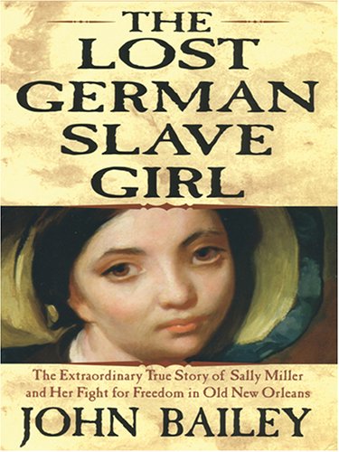 9780786276219: The Lost German Slave Girl: The Extraordinary True Story Of the Slave Sally Miller And Her Fight For Freedom