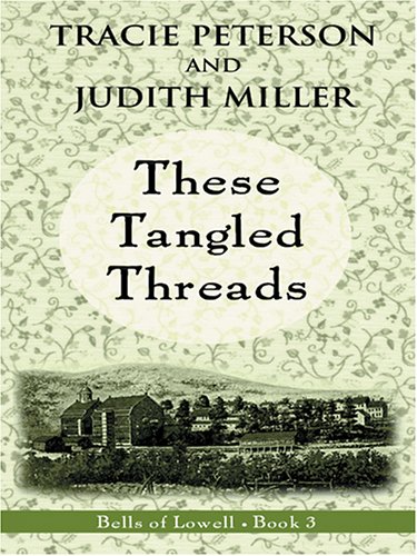These Tangled Threads (Bells of Lowell Series #3) (9780786277155) by Tracie Peterson; Judith McCoy Miller