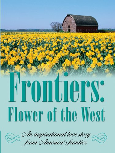 

Frontiers: Flower of the West (Inspirational Romance Novella in Large Print)