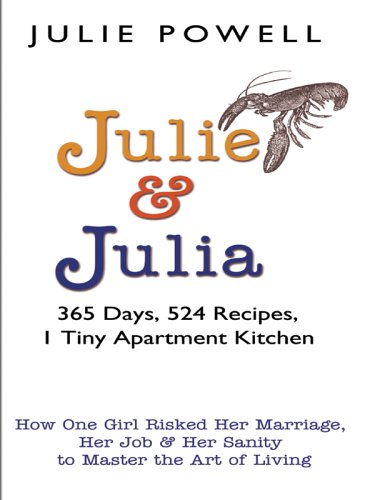 Imagen de archivo de Julie and Julia: 365 Days, 524 Recipes, 1 Tiny Apartment Kitchen: How One Girl Risked Her Marriage, Her Job, and Her . Living a la venta por Ergodebooks