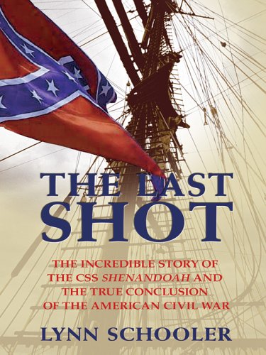 Stock image for The Last Shot: The Incredible Story of the CSS Shenandoah and the True Conclusion of the American Civil War for sale by Michael Knight, Bookseller