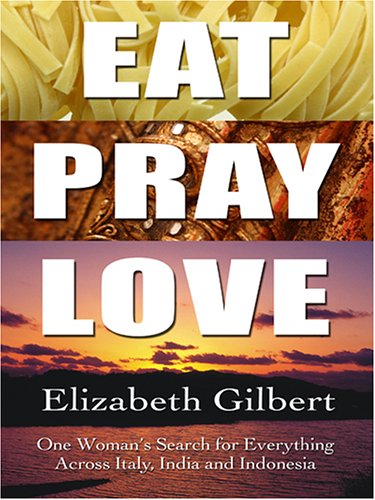 9780786288137: Eat, Pray, Love: One Woman's Search for Everything Across Italy, India And Indonesia (Thorndike Press Large Print Biography Series)