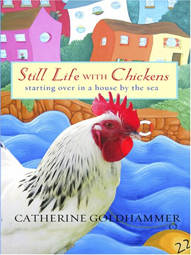 Imagen de archivo de Still Life with Chickens : Starting over in a House by the Sea a la venta por Better World Books