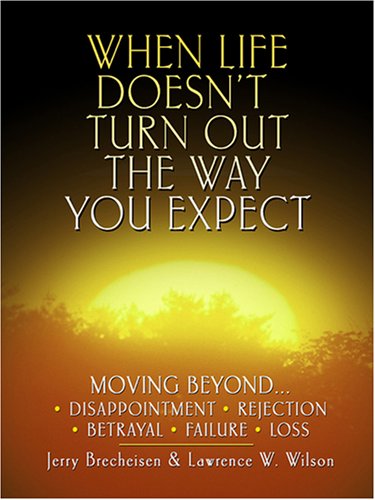 Stock image for When Life Doesn't Turn Out the Way You Expect: Moving Beyond . . . Disappointment, Rejection, Betrayal, Failure, Loss for sale by ThriftBooks-Dallas