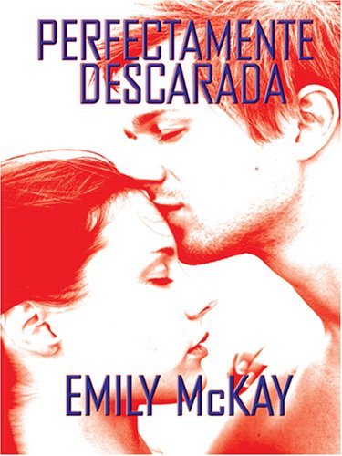 Perfectamente Descarada: Perfectly Shameless (Spanish Edition) (9780786291038) by McKay, Emily