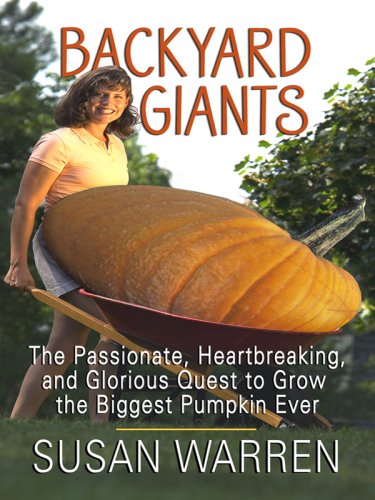 Backyard Giants: The Passionate, Heartbreaking and Glorious Quest to Grow the Biggest Pumpkin Ever (9780786299508) by Warren, Susan