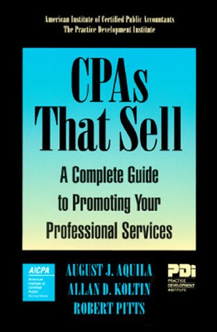CPAs That Sell: A Complete Guide to Promoting Your Professional Services (9780786301966) by Aquila, August J.; Koltin, Allan D.; Pitts, Robert A.; American Institute Of Certified Public Accountants; Practice Development Institute