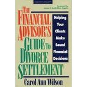 Beispielbild fr The Financial Advisor's Guide to Divorce Settlement : Helping Your Clients Make Sound Financial Decisions zum Verkauf von Better World Books