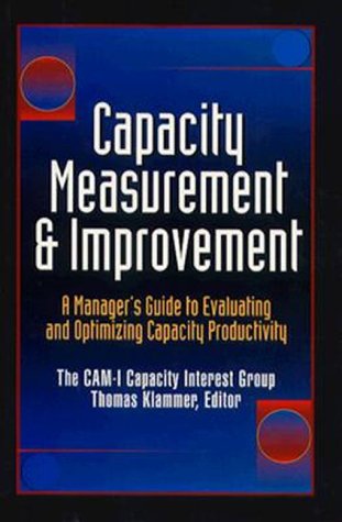 Stock image for Capacity Measurement and Improvement: A Manager's Guide to Evaluating and Optimizing Capacity Productivity for sale by Books of the Smoky Mountains