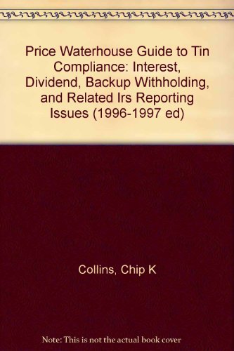 The Price Waterhouse Guide to TIN Compliance: Interest, Divident, Backkup Withholding and Related IRS Reporting Issues, 1996-1997 Edition (9780786311057) by Price Waterhouse LLP