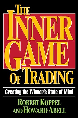 The inner game of trading : creating the winner's state of mind [by] Robert Koppel and Howard Abell