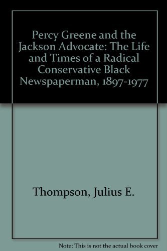 Imagen de archivo de Percy Greene and the Jackson Advocate: The Life and Times of a Radical Conservative Black Newspaperman, 1897-1977 a la venta por Mark Henderson