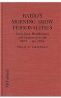 Radio's Morning Show Personalities : Early Hour Broadcasters and Deejays from the 1920's to the 1990's - Lieberman, Philip A.