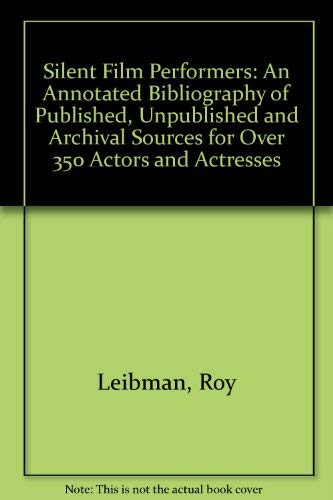 Imagen de archivo de Silent Film Performers; An Annotated Bibliography of Published, Unpublished and Archival Sources for Over 350 Actors and Actresses a la venta por Jeff Stark