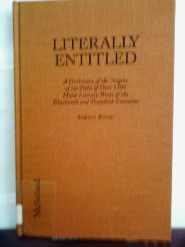 Beispielbild fr Literally Entitled: A Dictionary of the Origins of the Titles of over 1300 Major Literary Works of the Nineteenth and Twentieth Centuries zum Verkauf von Pages Past--Used & Rare Books