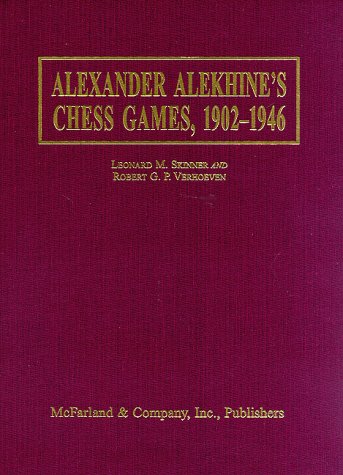 Alexander Alekhine's Chess Games, 1902-1946: 2543 Games of the Former World Champion, Many Annotated by Alekhine, with 1868 Diagrams, Fully Indexed (9780786401178) by Robert G. P. Verhoeven; Leonard M. Skinner