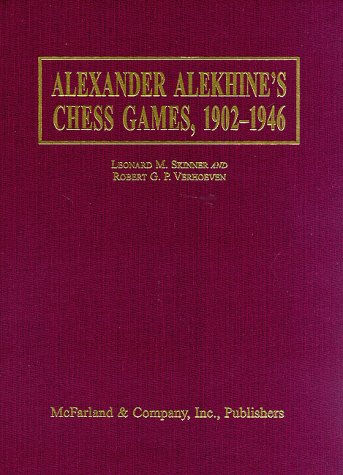 Alexander Alekhine's Chess Games, 1902-1946 : 2543 Games of the Former World Champion, Many Annotated by Alekhine, with 1868 Diagrams, Fully Indexed - Robert G. P. Verhoeven; Leonard M. Skinner: 97807