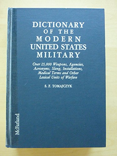 Imagen de archivo de Dictionary of the Modern United States Military: Over 15,000 Weapons, Agencies, Acronyms, Slang, Installations, Medical Terms, and Other Lexical Units a la venta por Lowry's Books