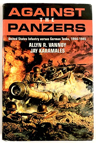 Stock image for Against the Panzers United States Infantry Versus German Tanks, 1944-1945: A History of Eight Battles Told Through Diaries, Unit Histories for sale by Hammonds Antiques & Books