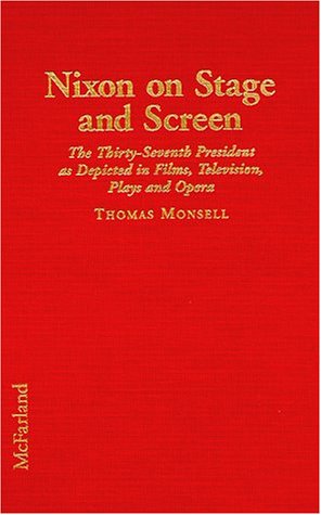 Nixon on Stage and Screen: The Thirty-Seventh President As Depicted in Films, Television, Plays and Opera (9780786401635) by Monsell, Thomas