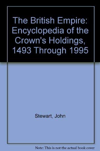 The British Empire: An Encyclopedia of the Crown's Holdings, 1493 Through 1995 (9780786401772) by Stewart, John