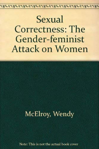 Stock image for Sexual Correctness : The Gender-Feminist Attack on Women for sale by Better World Books