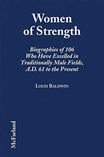 Imagen de archivo de Women of Strength : Biographies of 106 Who Have Excelled in Traditionally Male Fields, 61 A. D. to the Present a la venta por Better World Books