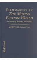 Imagen de archivo de Filmmakers in the Moving Picture World: An Index of Articles, 1907-1927 a la venta por HPB-Ruby