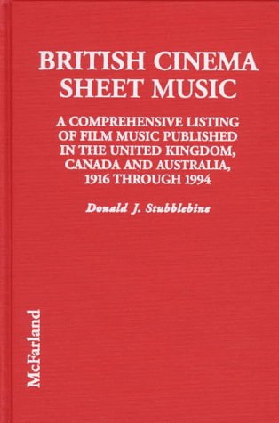 Beispielbild fr British Cinema Sheet Music: A Comprehensive Listing of Film Music Published in the United Kingdom, Canada and Australia, 1919 Through 1994 zum Verkauf von Wonder Book