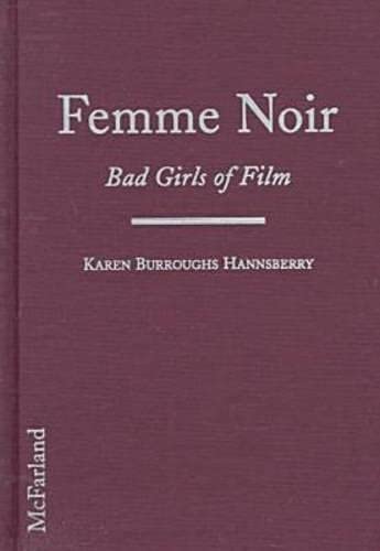 Femme Noir: The Bad Girls of Film - Hannsberry, Karen Burroughs
