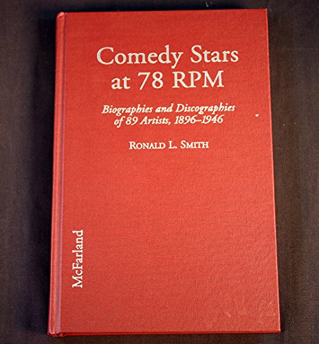 Comedy Stars at 78 Rpm: Biographies and Discographies of 89 American and British Recording Artists, 1896-1946 (9780786404629) by Smith, Ronald L.