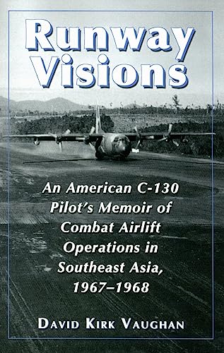 RUNWAY VISIONS : AN AMERICAN C-130 PILOT'S MEMOIR OF COMBAT AIRLIFT OPERATIONS IN SOUTHEAST ASIA,...