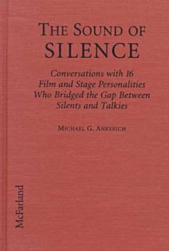 Beispielbild fr The Sound of Silence: Conversations With 16 Film and Stage Personalities Who Bridged the Gap Between Silents and Talkies zum Verkauf von A Book By Its Cover