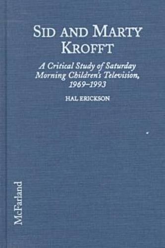 Stock image for Sid and Marty Krofft: A Critical Study of Saturday Morning Children's Television, 1969-1993 for sale by Hollywood Canteen Inc.
