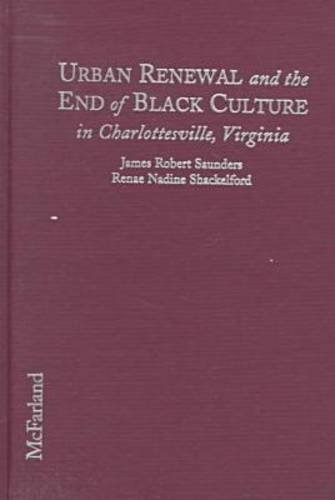 Beispielbild fr Urban Renewal and the End of Black Culture in Charlottesville, Virginia : An Oral History of Vinegar Hill zum Verkauf von Better World Books