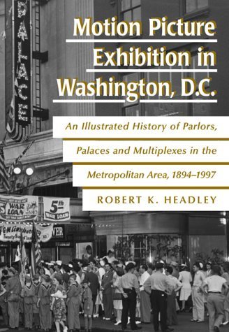 Beispielbild fr Motion Picture Exhibition in Washington, D. C. : An Ilustrated History of Parlors, Palaces and Multiplexes in the Metropolitan Area, 1894-1997 zum Verkauf von Better World Books