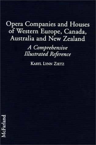 Opera Companies and Houses of Western Europe, Canada, Australia and New Zealand: a Comprehensive ...