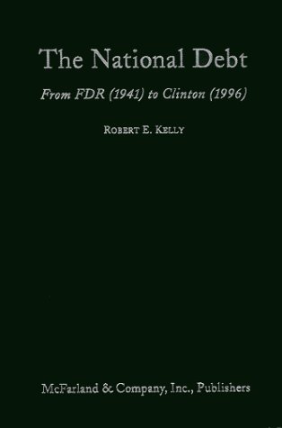 The National Debt: From FDR (1941) to Clinton (1996) - Kelly, Robert E.
