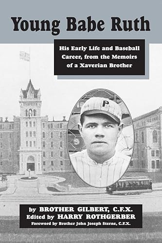 Young Babe Ruth: His Early Life and Baseball Career, from the Memoirs of a Xaverian Brother (9780786406524) by Gilbert C.F.X., Brother